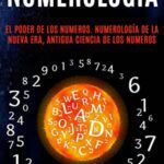 Numerología Holística: El Poder de los Números en las Fuerzas Físicas y Espirituales